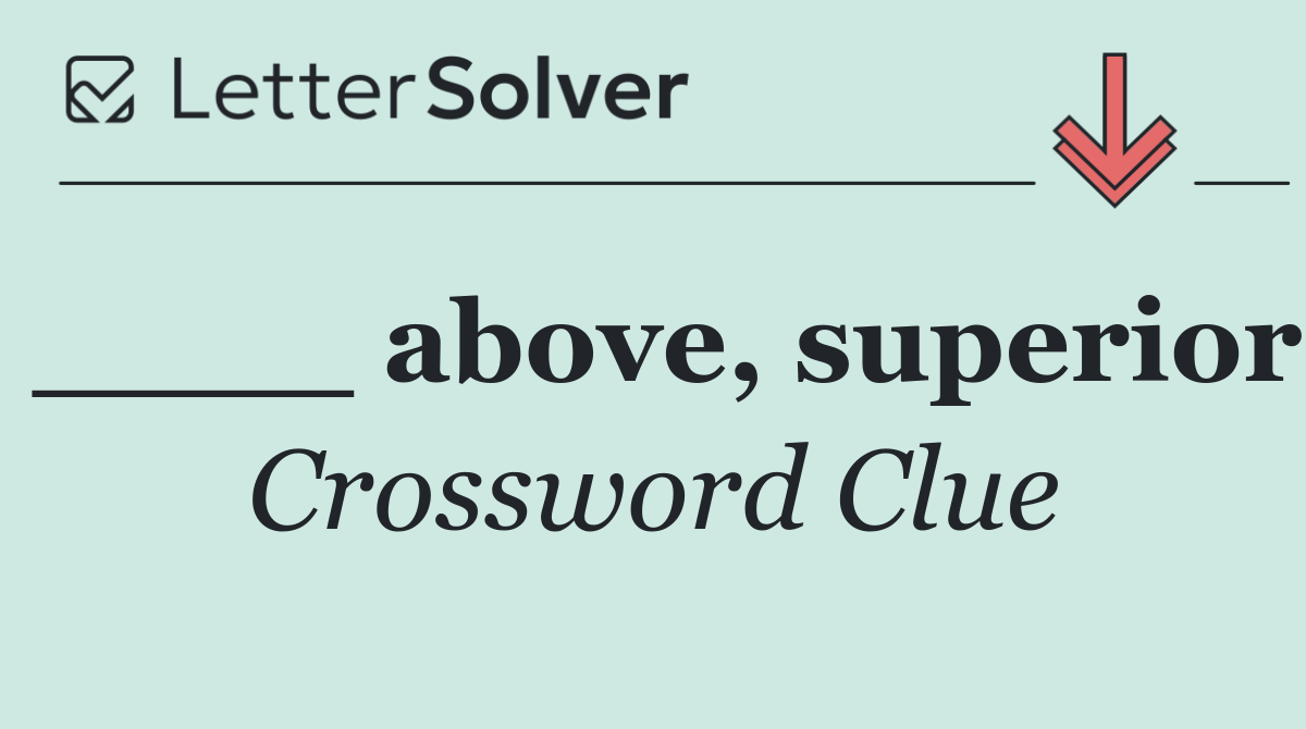 ____ above, superior