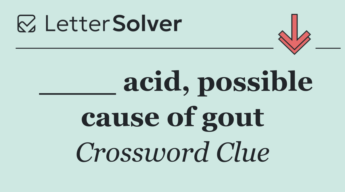 ____ acid, possible cause of gout