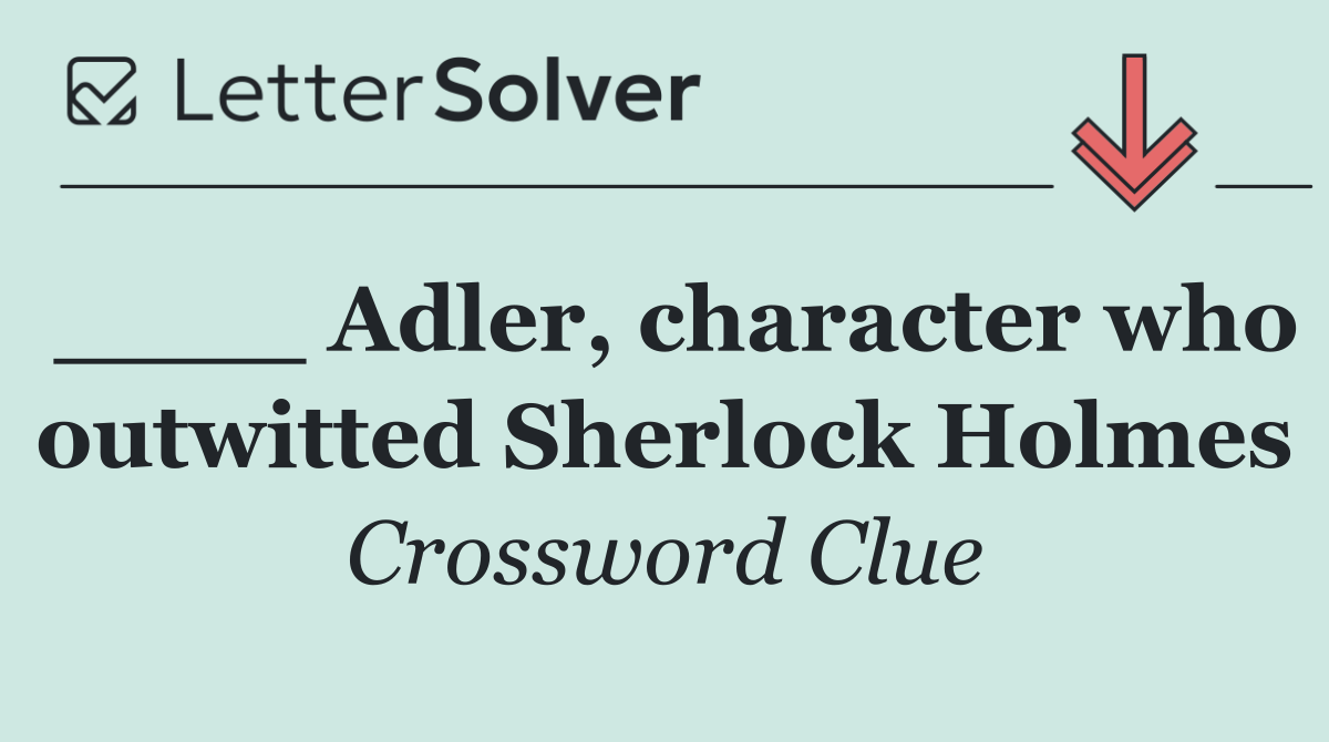 ____ Adler, character who outwitted Sherlock Holmes