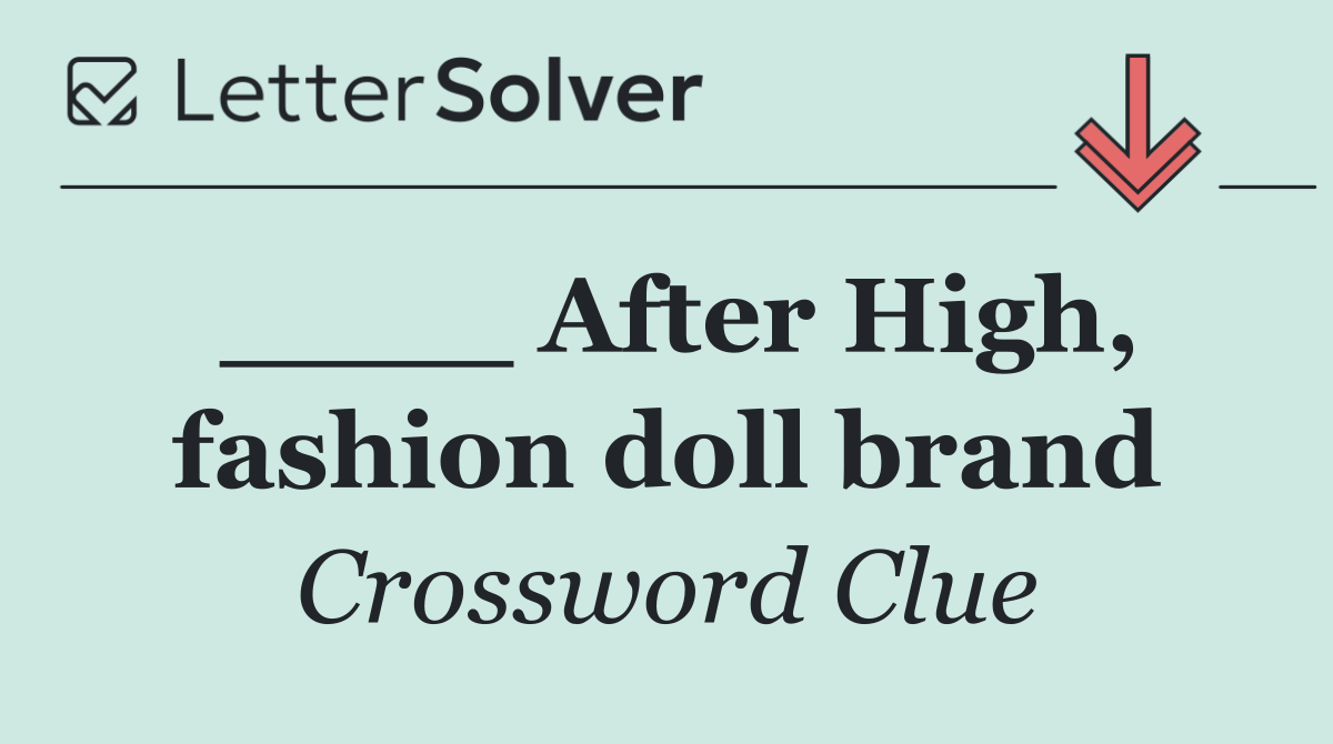 ____ After High, fashion doll brand