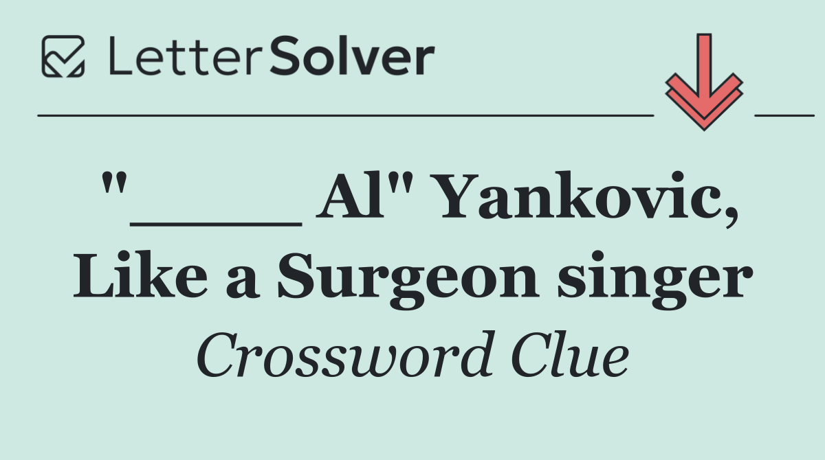"____ Al" Yankovic, Like a Surgeon singer