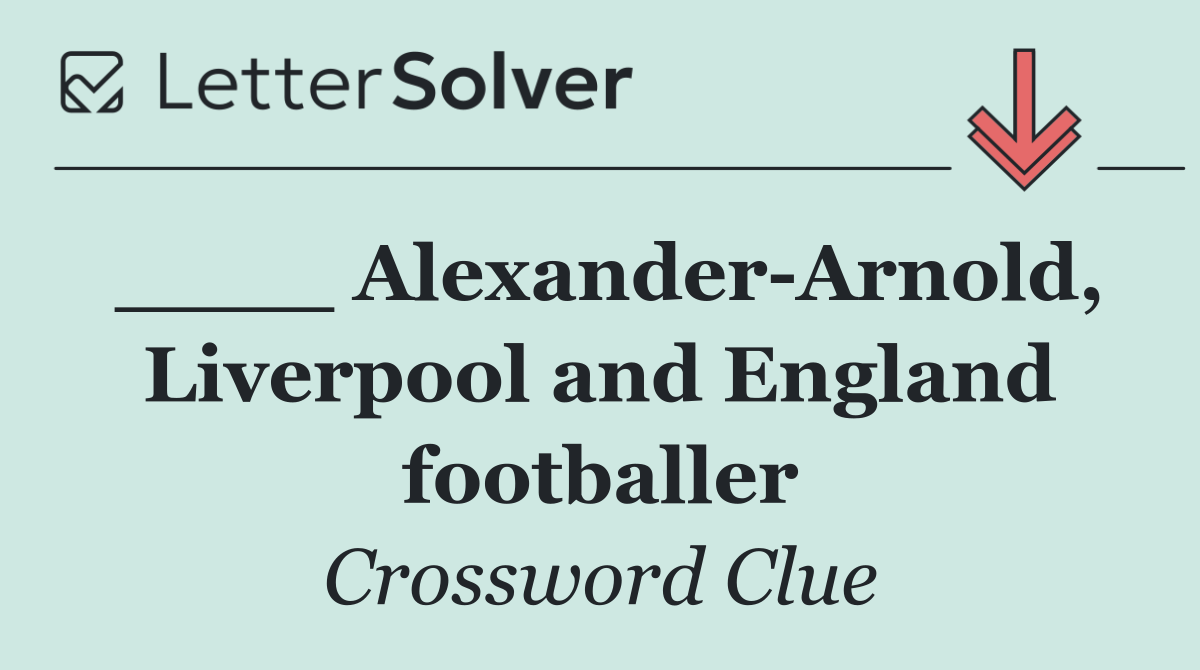 ____ Alexander Arnold, Liverpool and England footballer