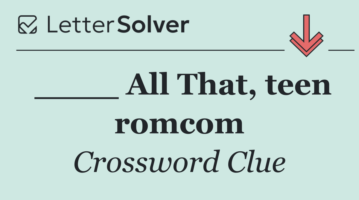 ____ All That, teen romcom