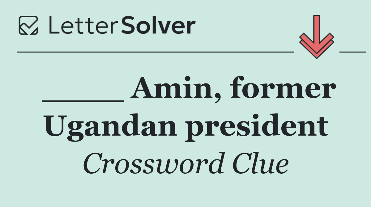 ____ Amin, former Ugandan president