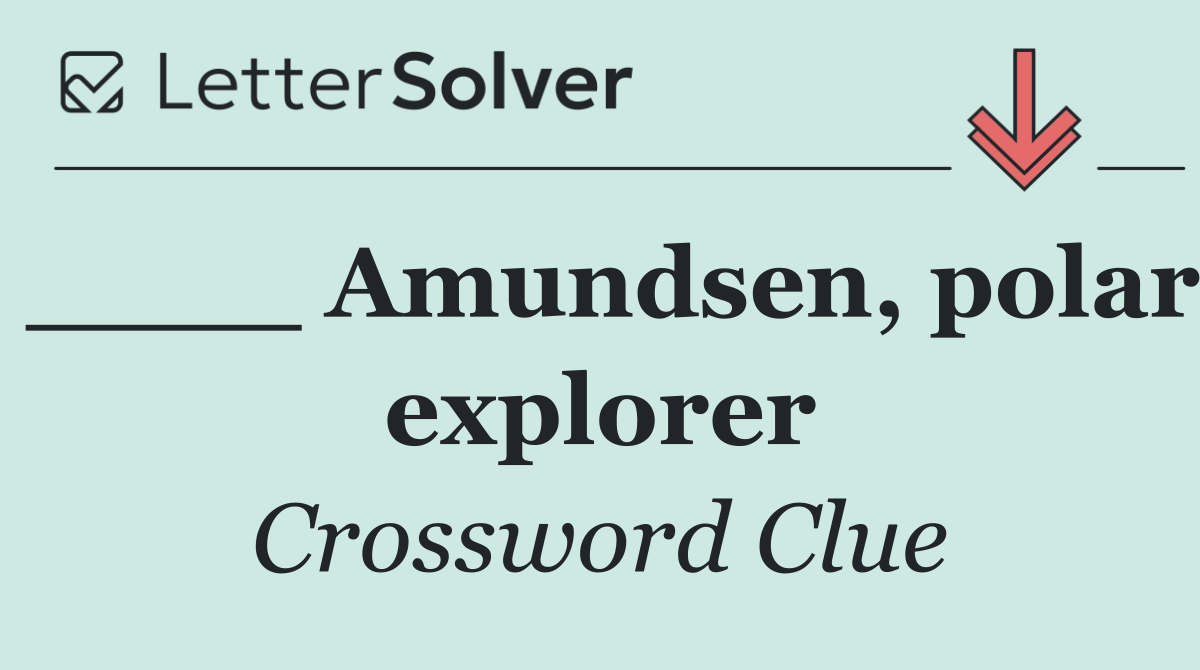____ Amundsen, polar explorer