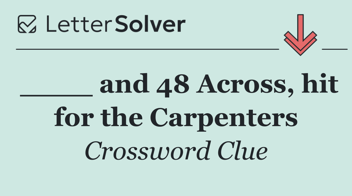 ____ and 48 Across, hit for the Carpenters