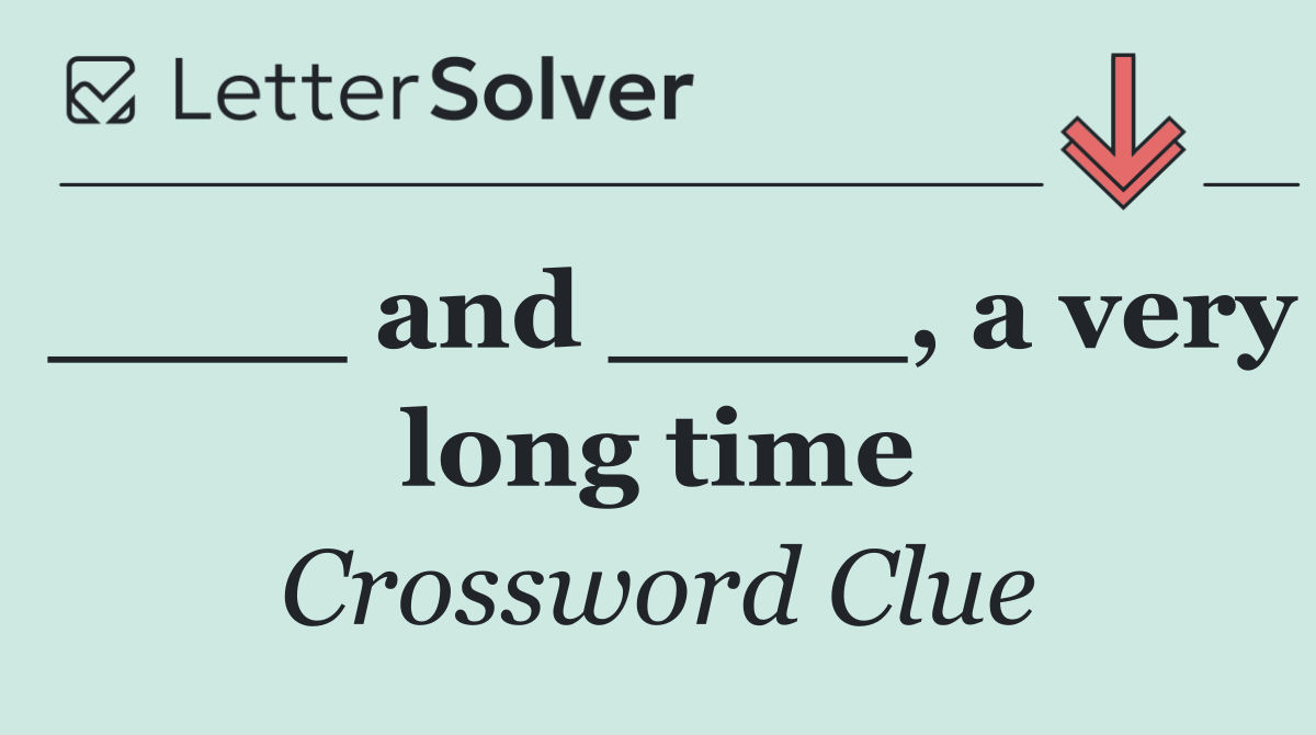 ____ and ____, a very long time