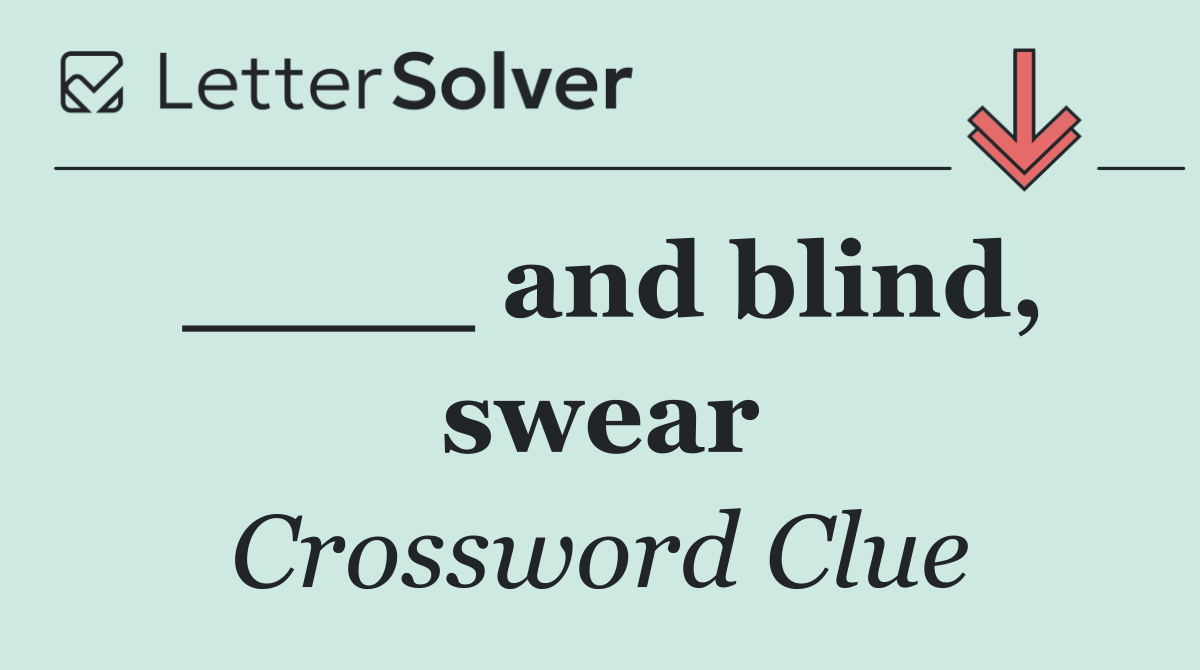 ____ and blind, swear