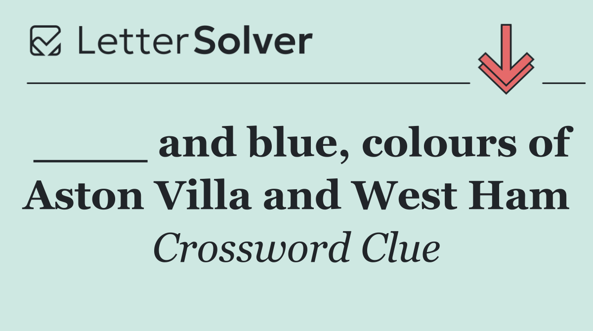 ____ and blue, colours of Aston Villa and West Ham