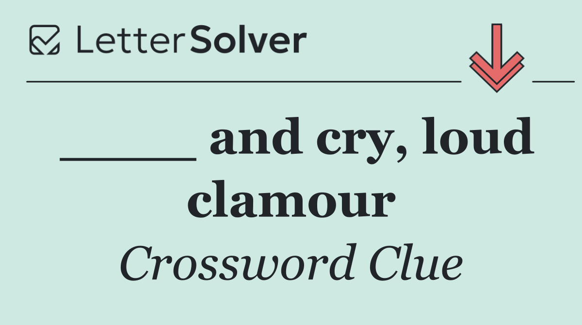 ____ and cry, loud clamour