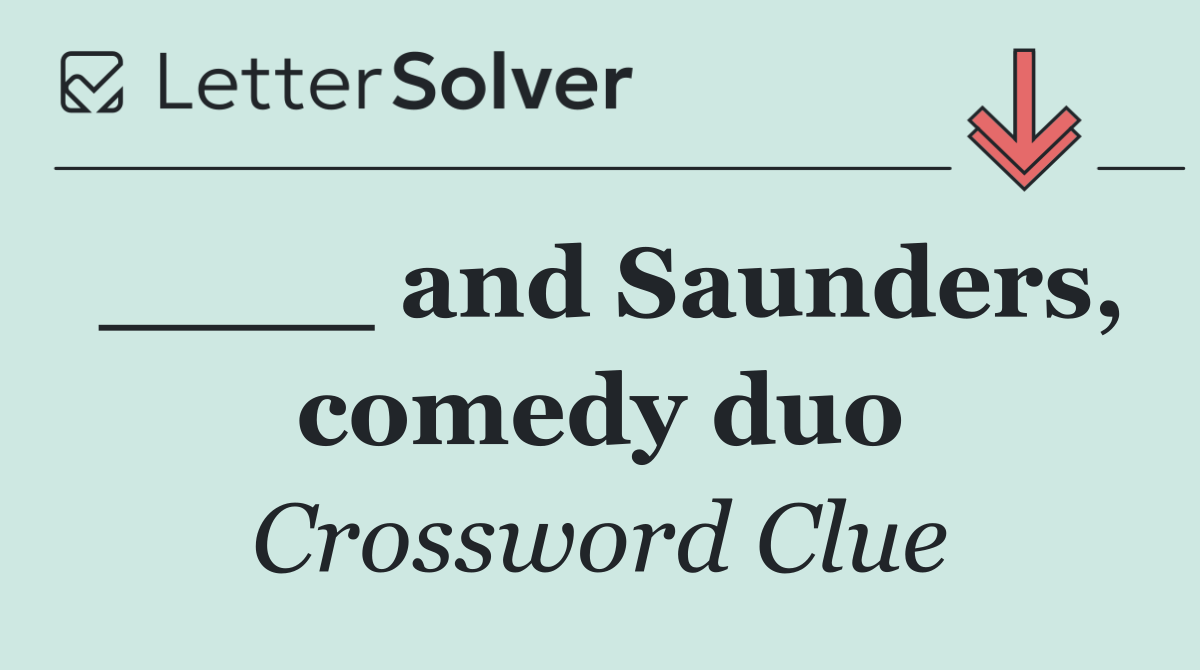 ____ and Saunders, comedy duo