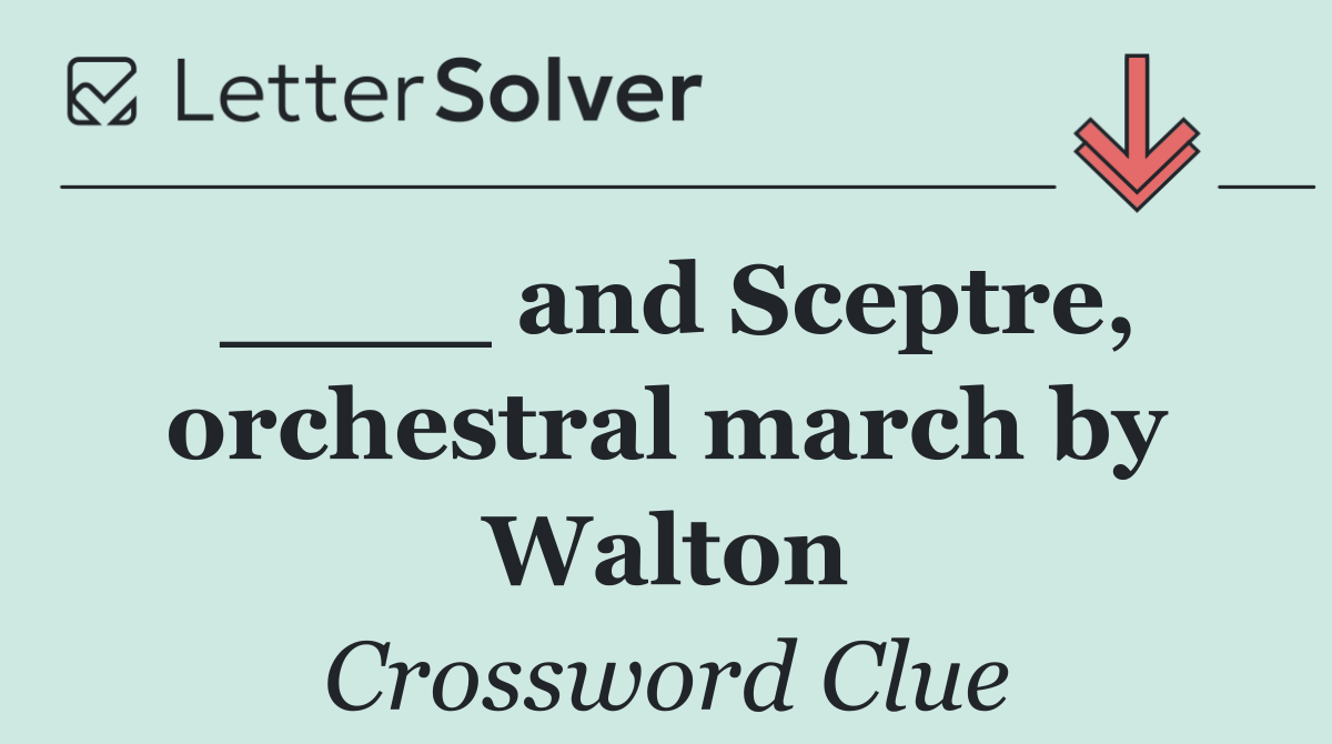 ____ and Sceptre, orchestral march by Walton