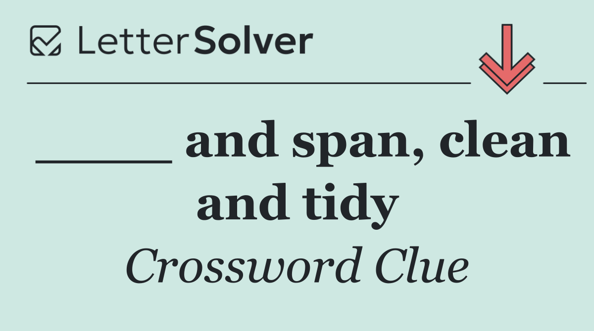 ____ and span, clean and tidy
