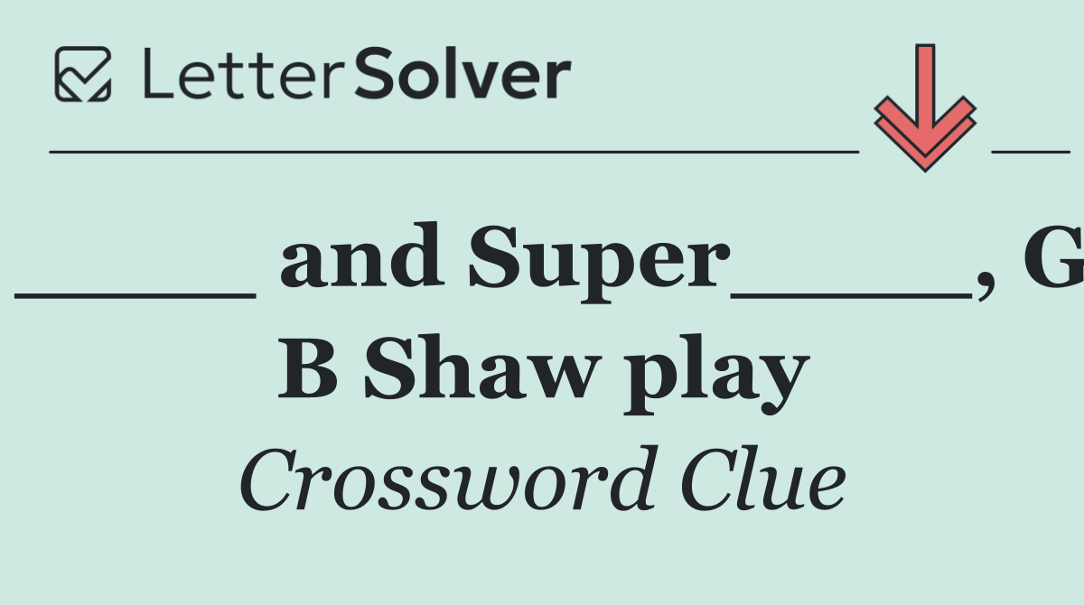____ and Super____, G B Shaw play