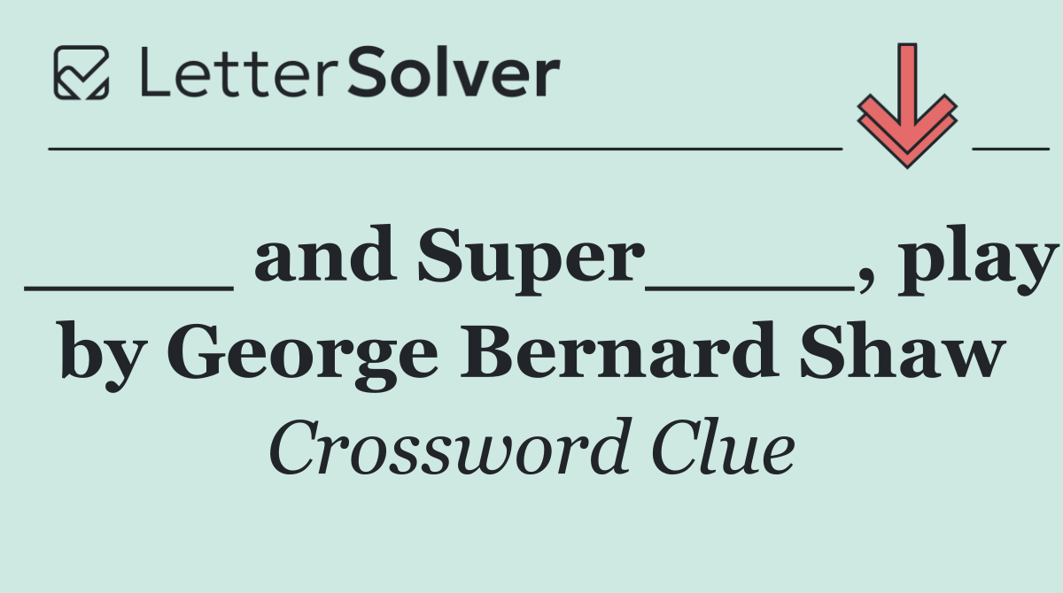 ____ and Super____, play by George Bernard Shaw