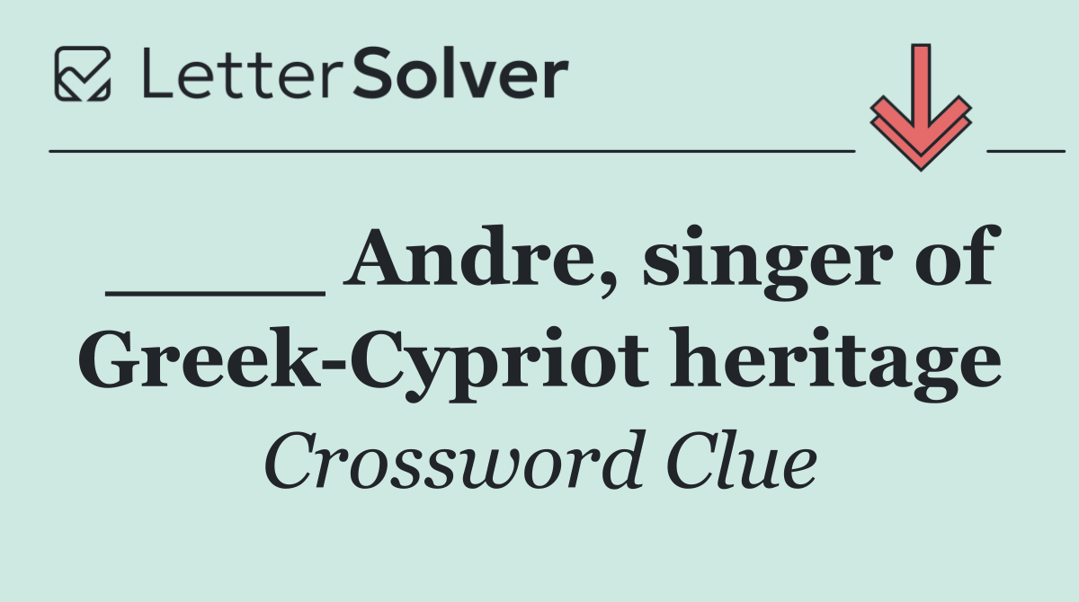 ____ Andre, singer of Greek Cypriot heritage