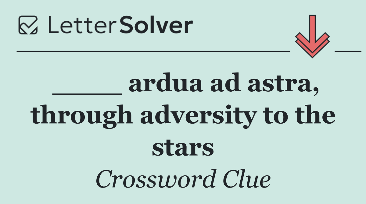 ____ ardua ad astra, through adversity to the stars