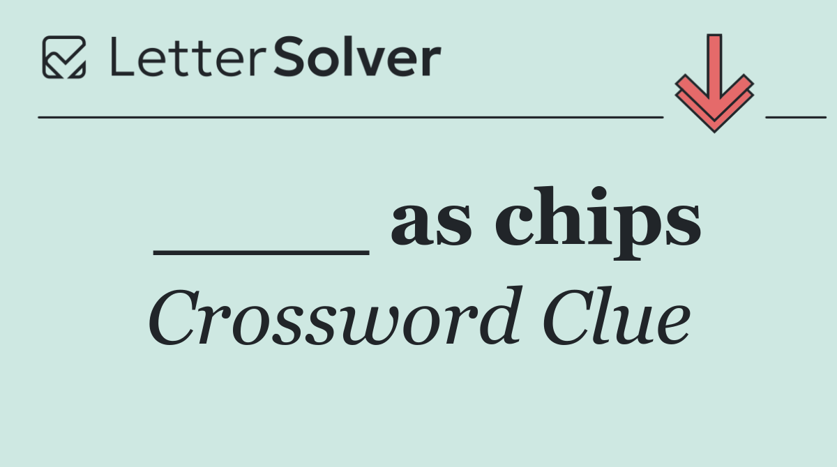____ as chips