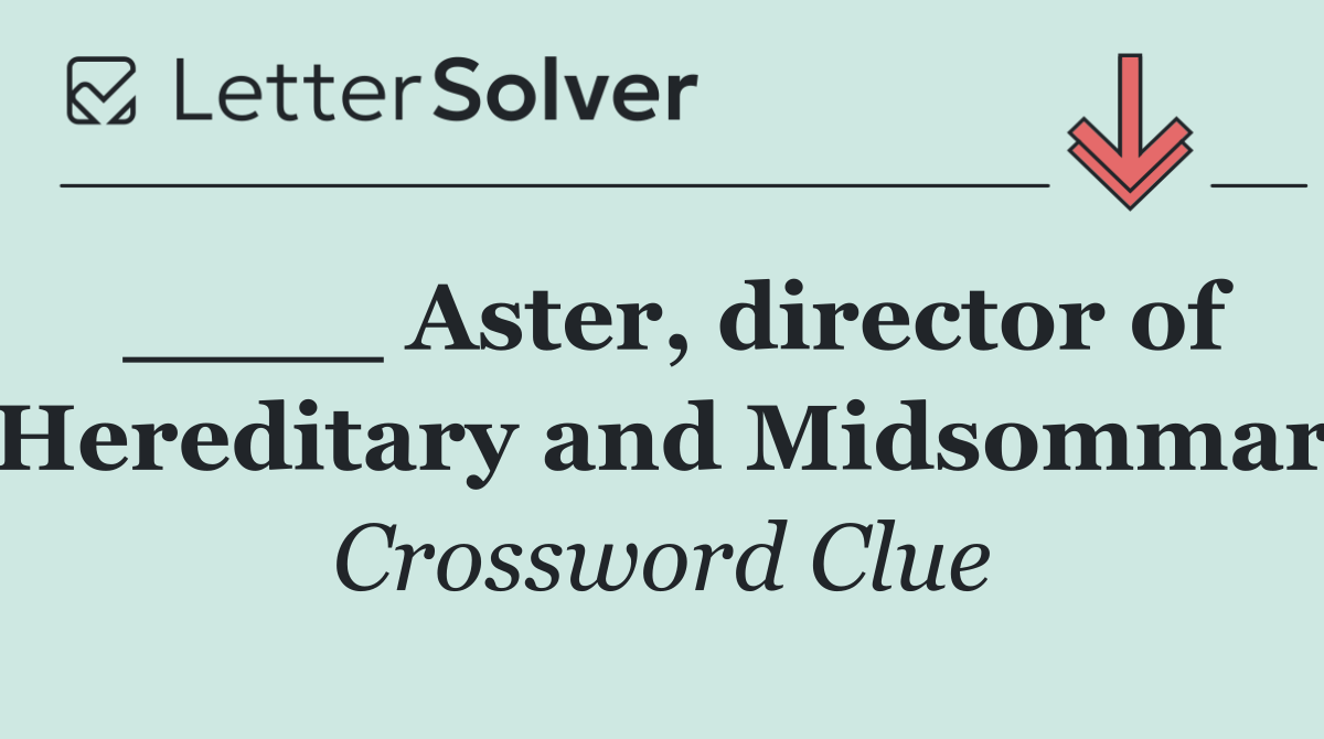____ Aster, director of Hereditary and Midsommar