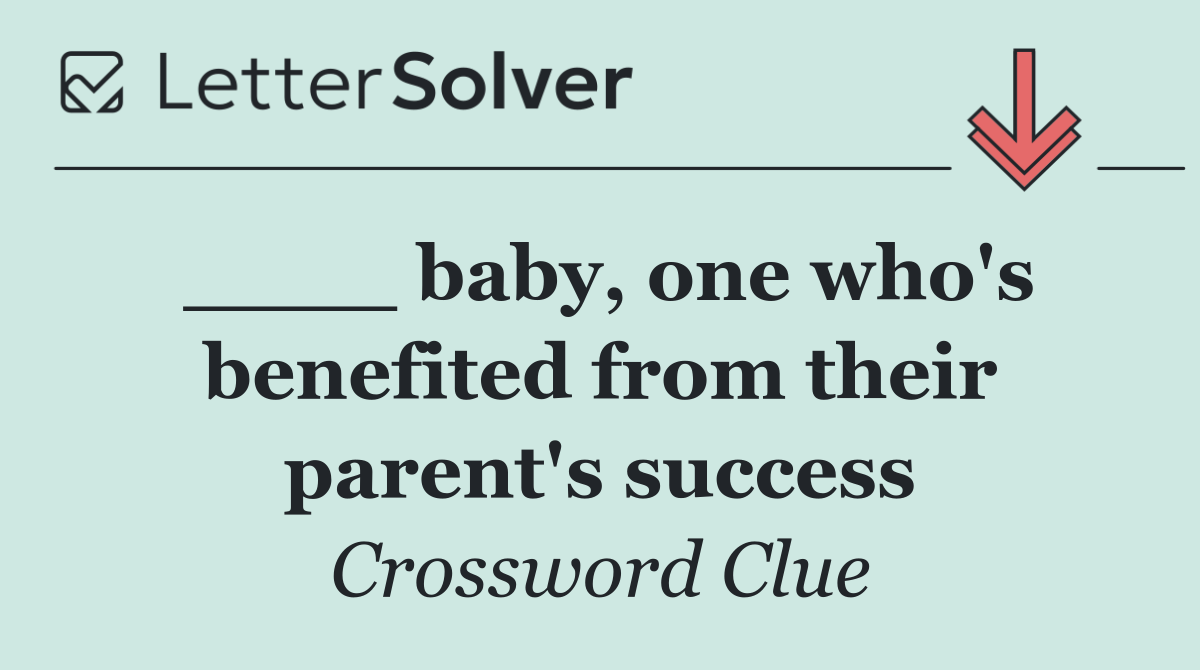 ____ baby, one who's benefited from their parent's success