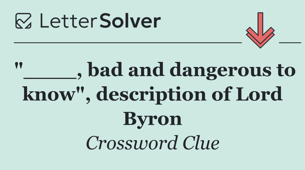 "____, bad and dangerous to know", description of Lord Byron