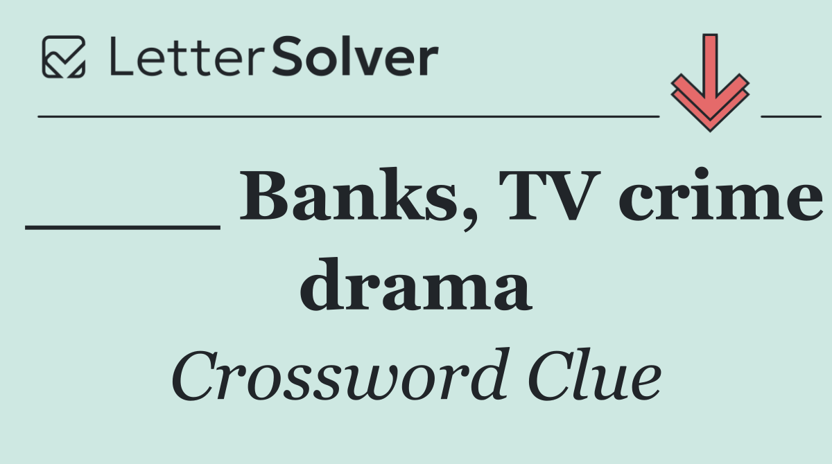 ____ Banks, TV crime drama