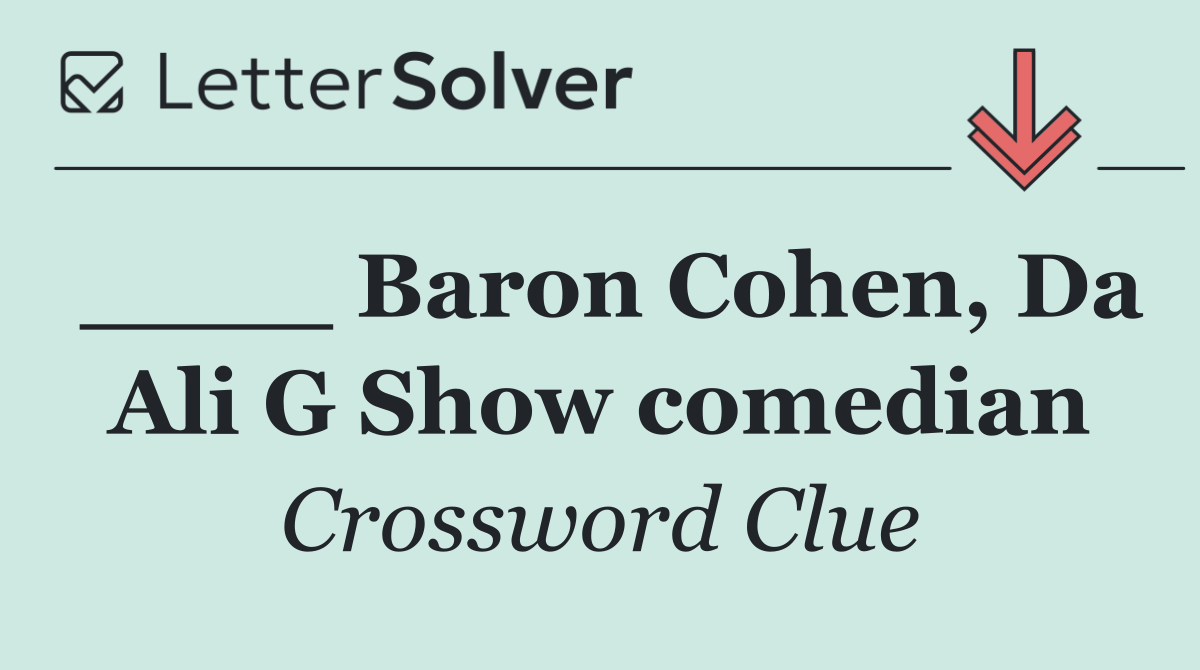 ____ Baron Cohen, Da Ali G Show comedian