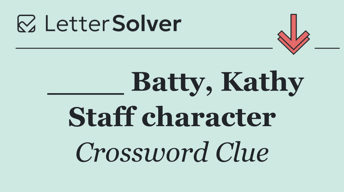 ____ Batty, Kathy Staff character