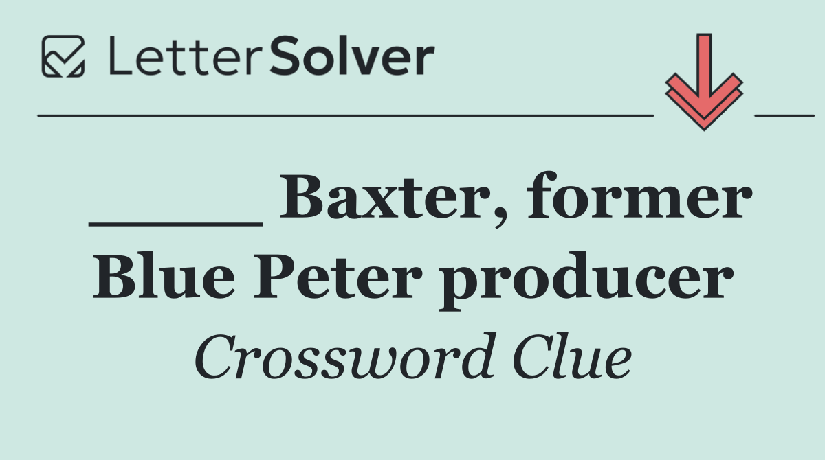 ____ Baxter, former Blue Peter producer
