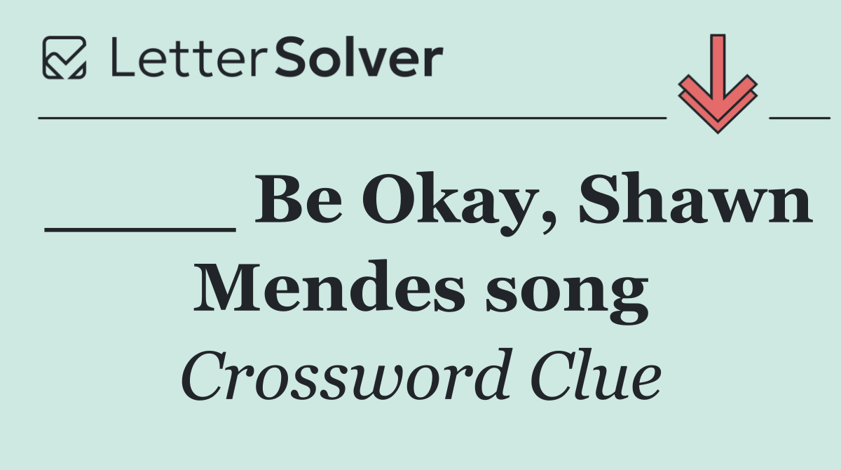 ____ Be Okay, Shawn Mendes song
