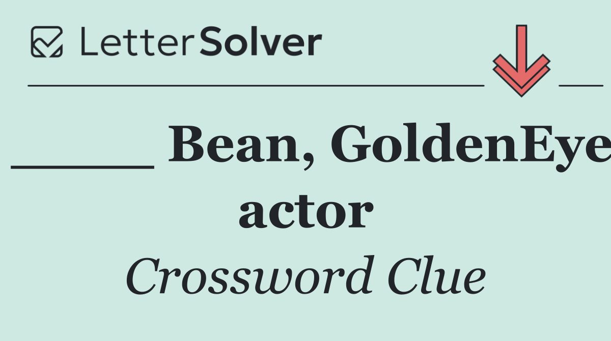 ____ Bean, GoldenEye actor