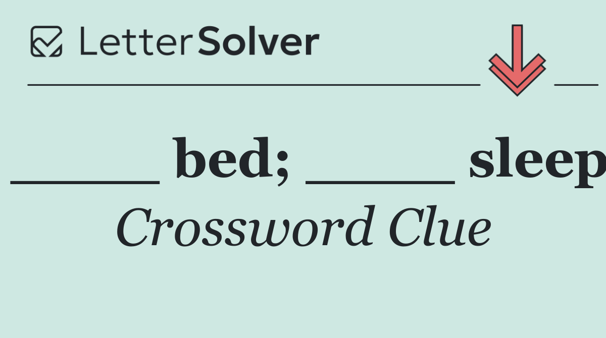 ____ bed; ____ sleep