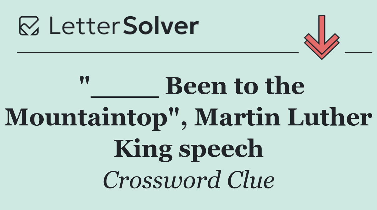 "____ Been to the Mountaintop", Martin Luther King speech