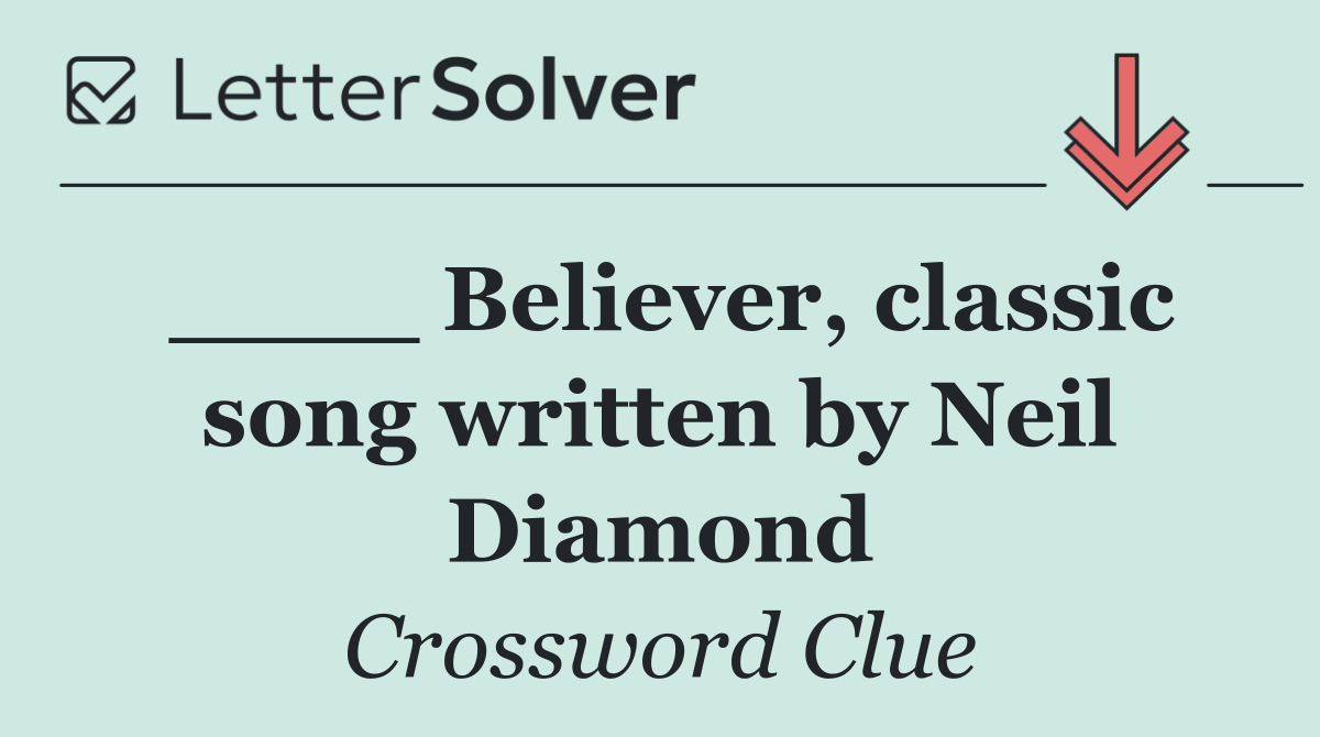 ____ Believer, classic song written by Neil Diamond