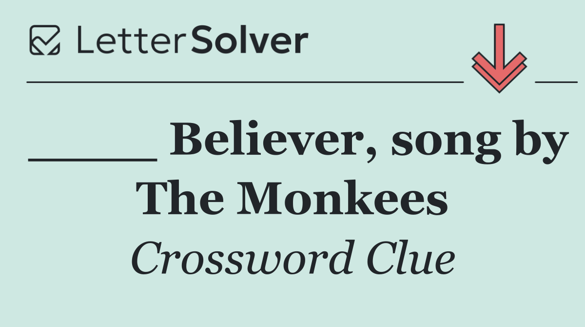 ____ Believer, song by The Monkees
