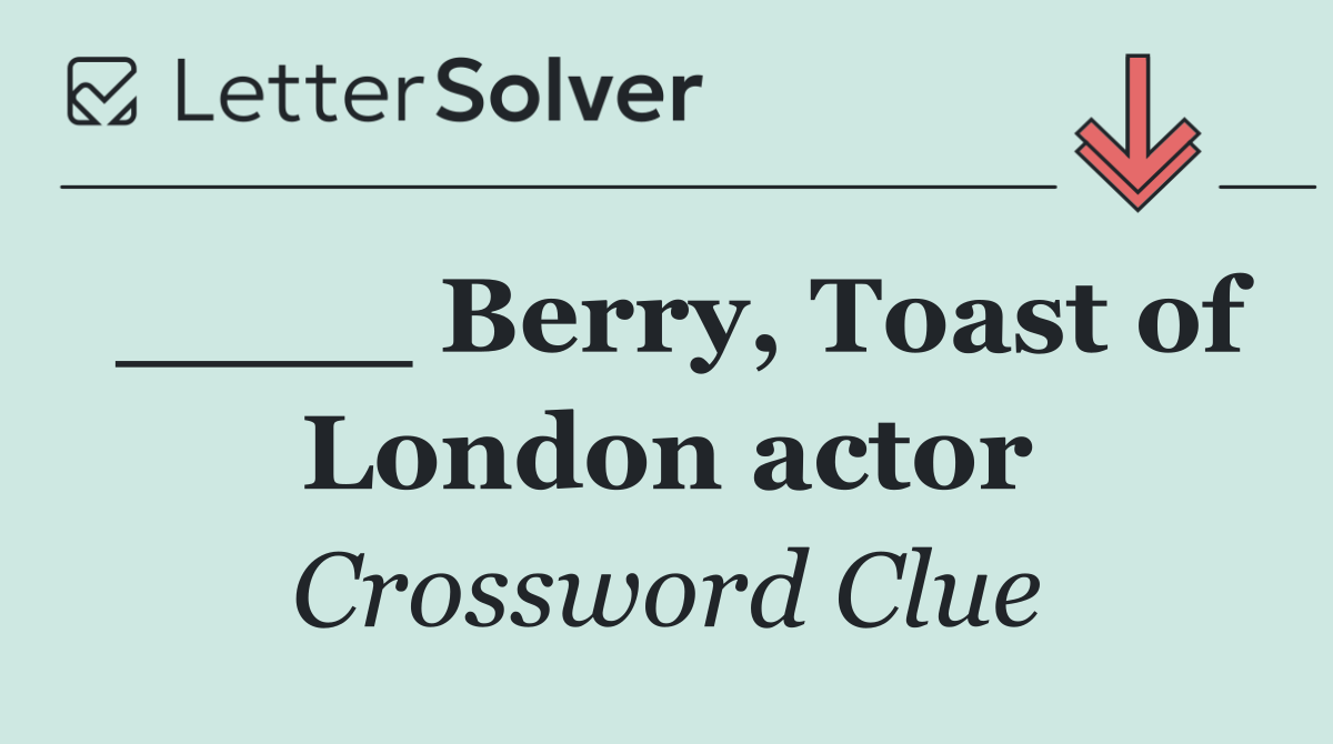 ____ Berry, Toast of London actor