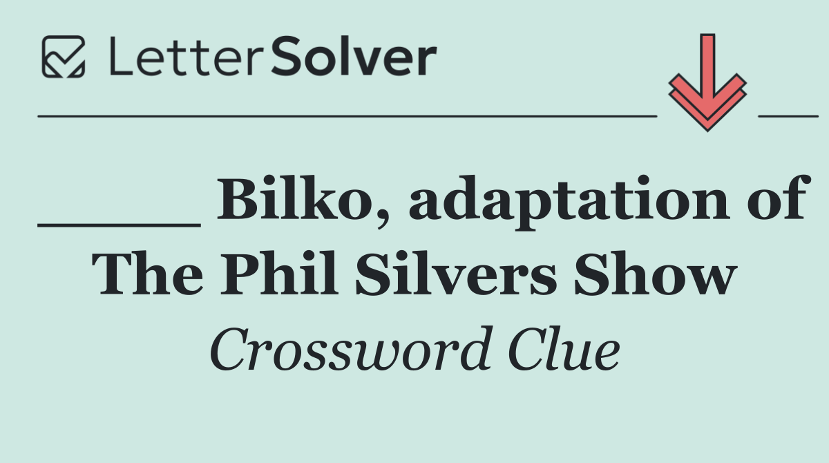 ____ Bilko, adaptation of The Phil Silvers Show