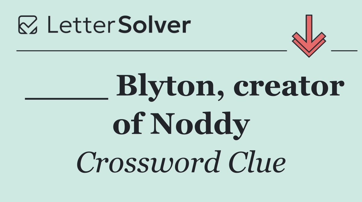 ____ Blyton, creator of Noddy