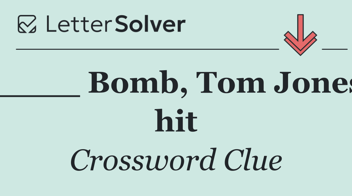 ____ Bomb, Tom Jones hit