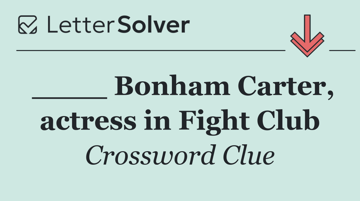 ____ Bonham Carter, actress in Fight Club