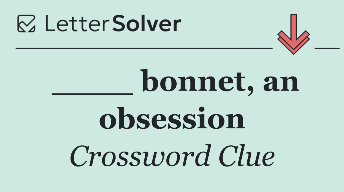 ____ bonnet, an obsession