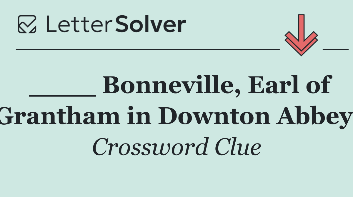 ____ Bonneville, Earl of Grantham in Downton Abbey 