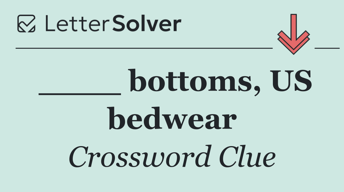 ____ bottoms, US bedwear