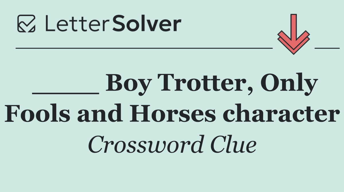 ____ Boy Trotter, Only Fools and Horses character