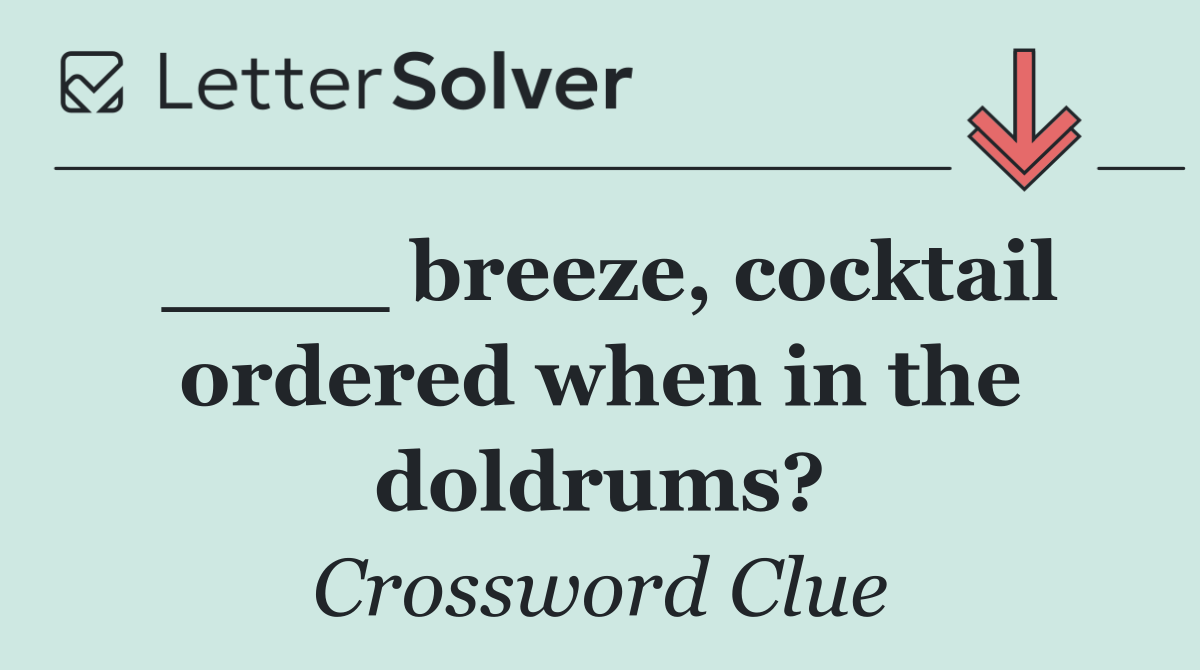 ____ breeze, cocktail ordered when in the doldrums?