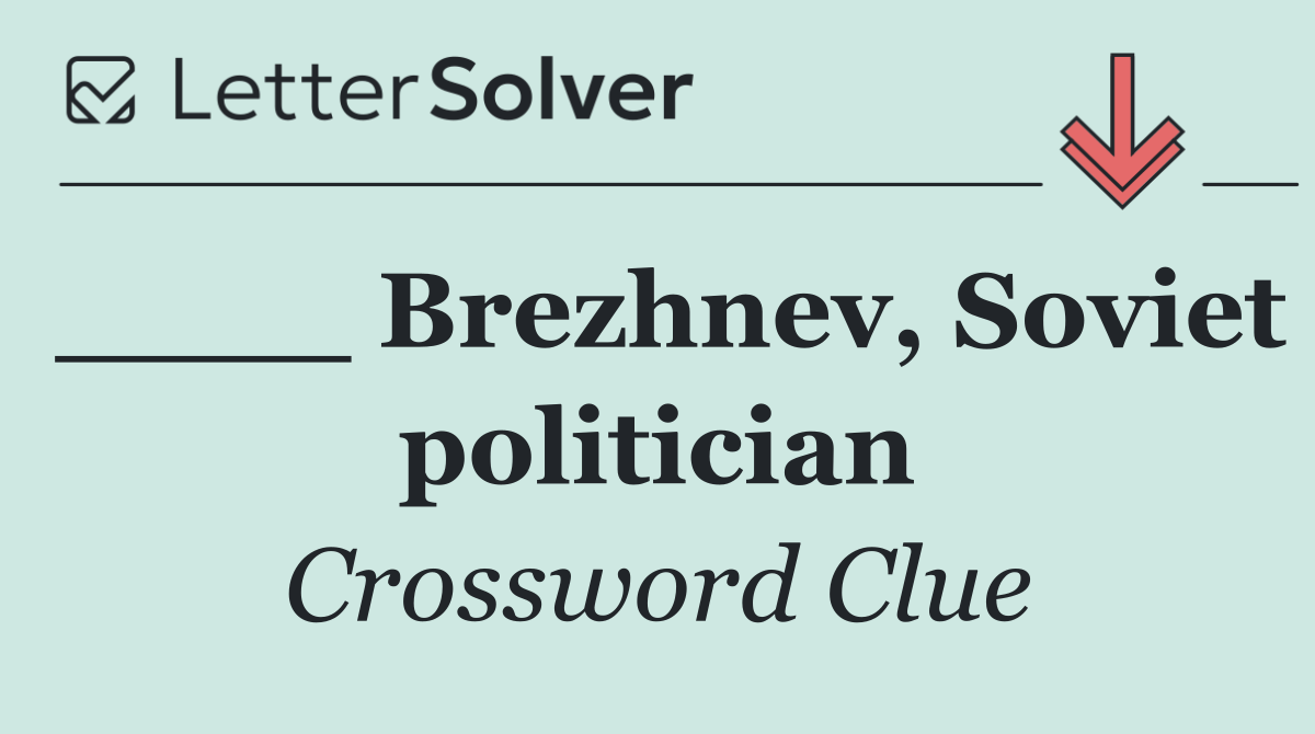 ____ Brezhnev, Soviet politician