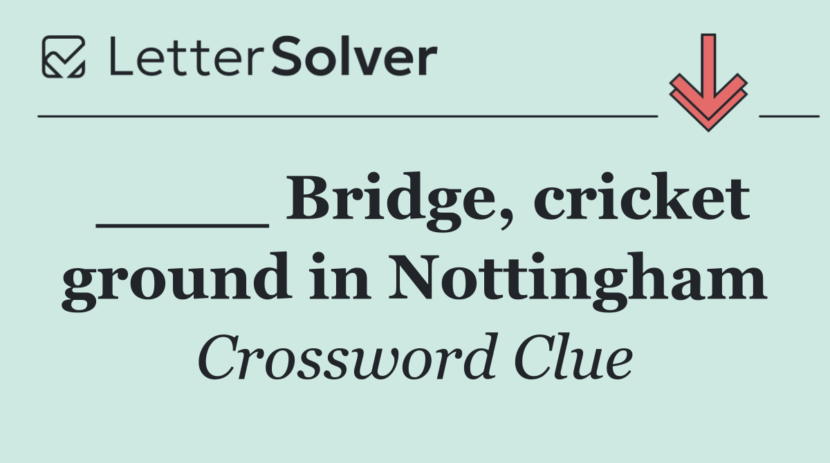 ____ Bridge, cricket ground in Nottingham
