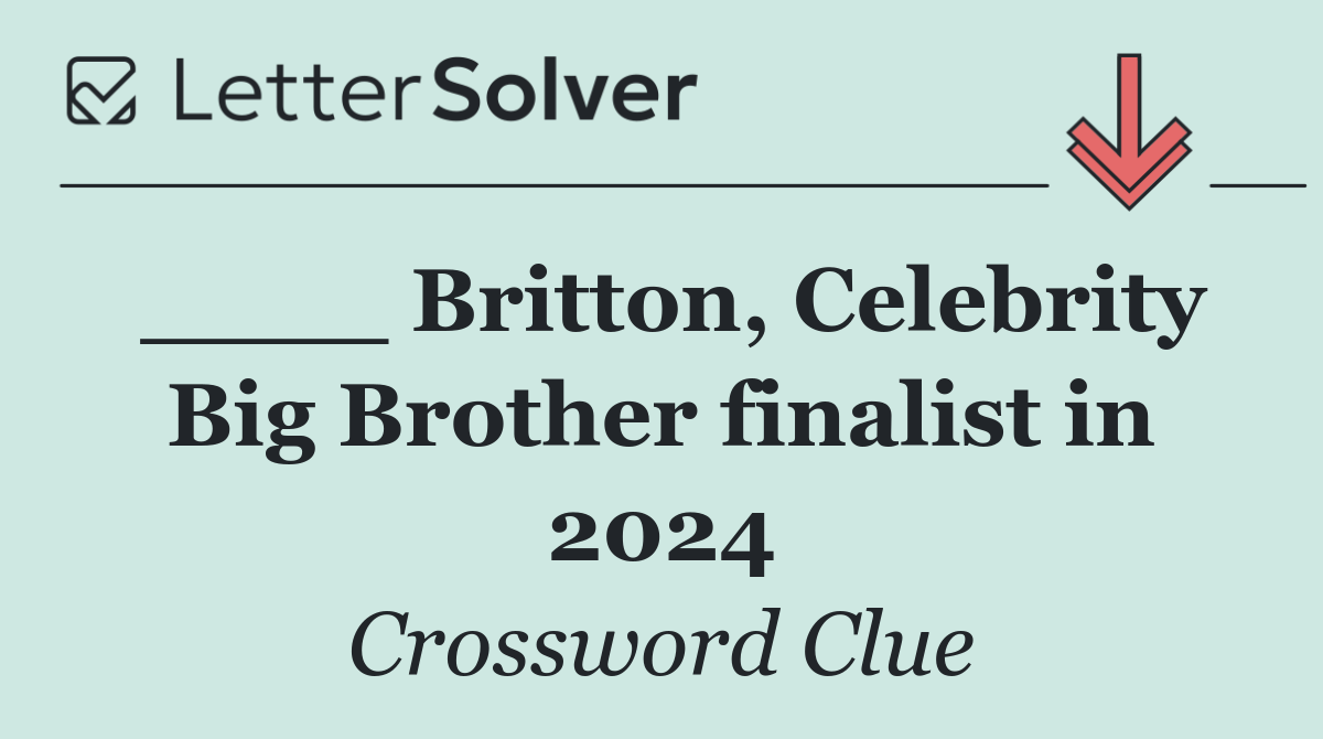 ____ Britton, Celebrity Big Brother finalist in 2024