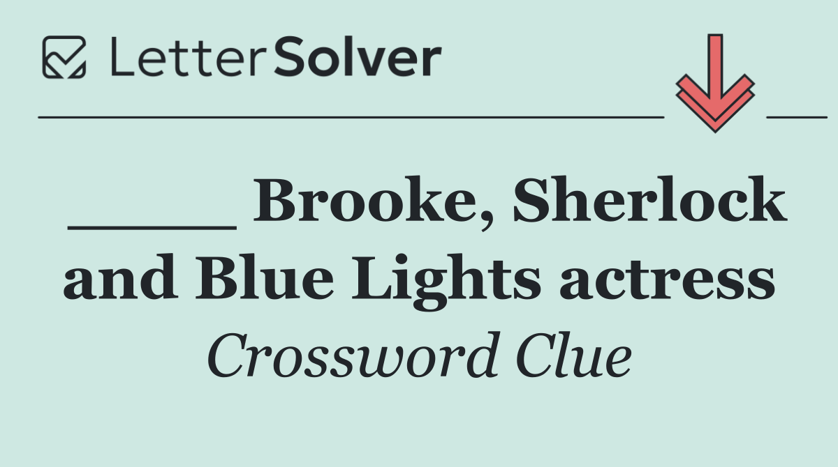 ____ Brooke, Sherlock and Blue Lights actress
