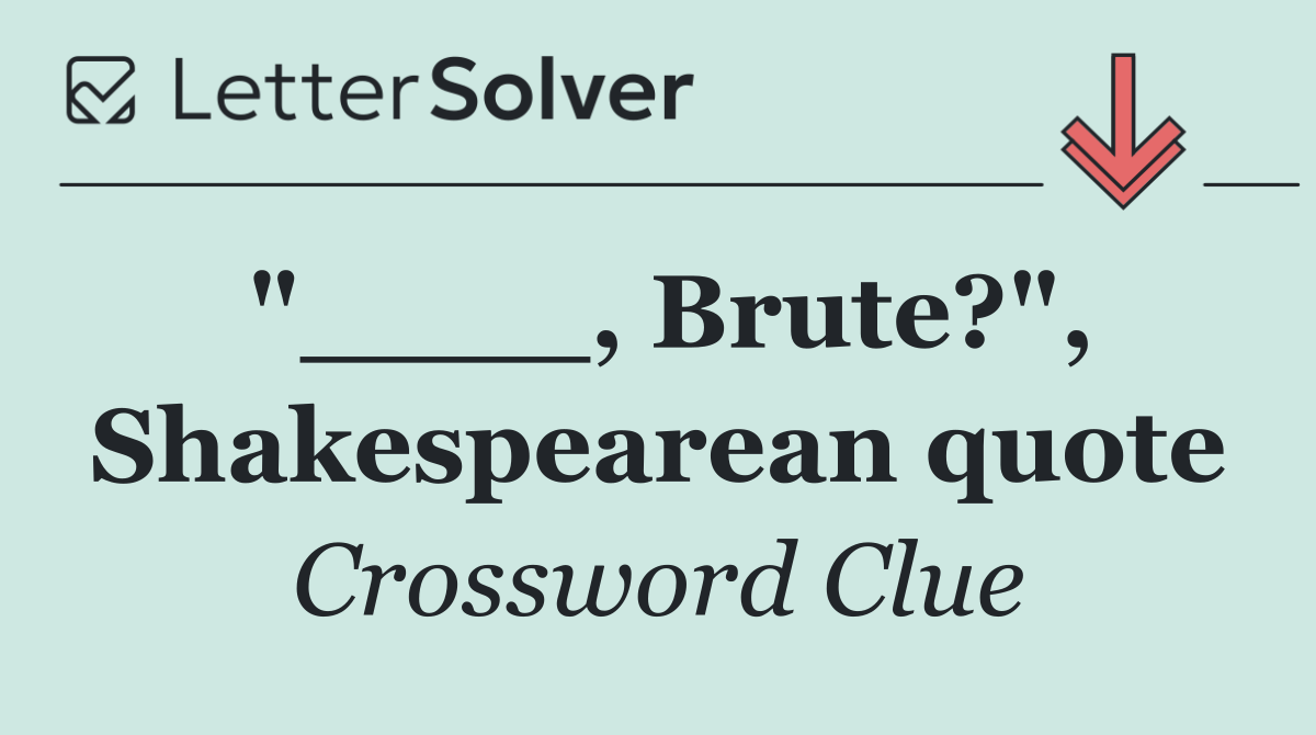 "____, Brute?", Shakespearean quote